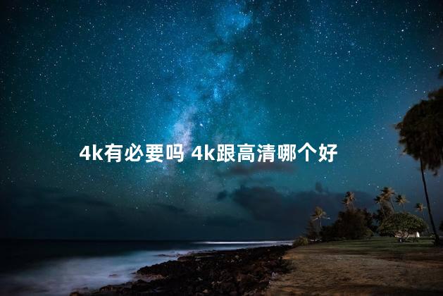 4k有必要吗 4k跟高清哪个好